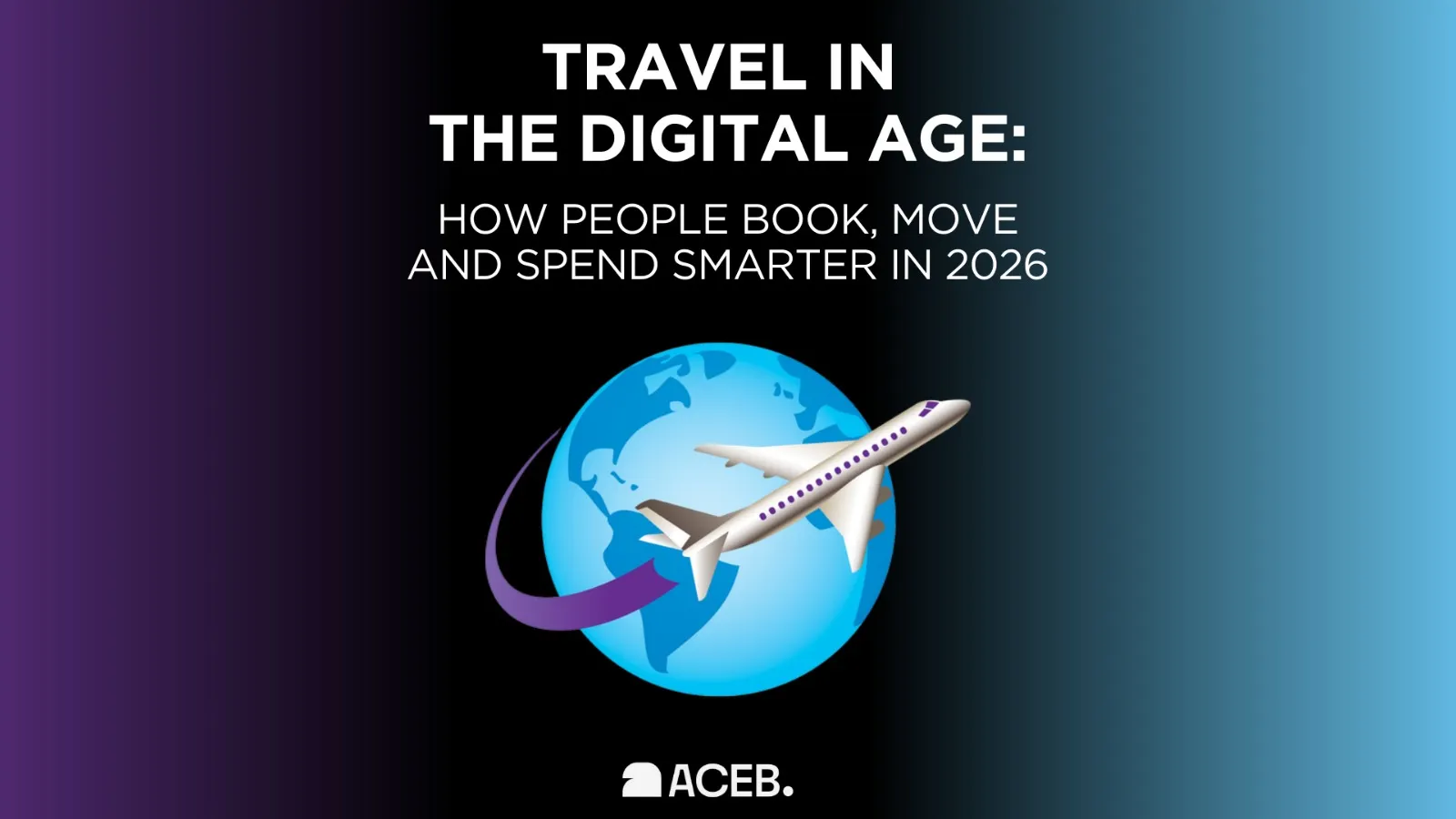 Travel in the Digital Age: How People Book, Move, and Spend Smarter in 2026